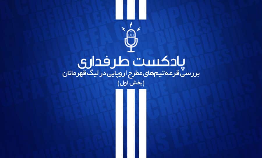 پادکست طرفداری؛ بررسی قرعه تیمهای مطرح اروپایی در لیگ قهرمانان (بخش اول)